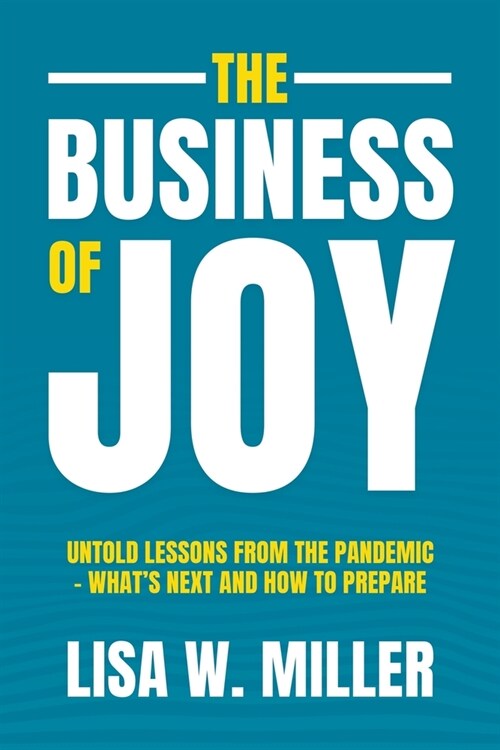 The Business of Joy: Untold Lessons from the Pandemic - Whats Next and How to Prepare (Paperback)