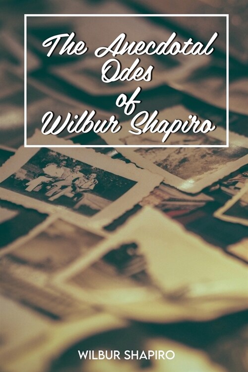 The Anecdotal Odes of Wilbur Shapiro (Paperback)