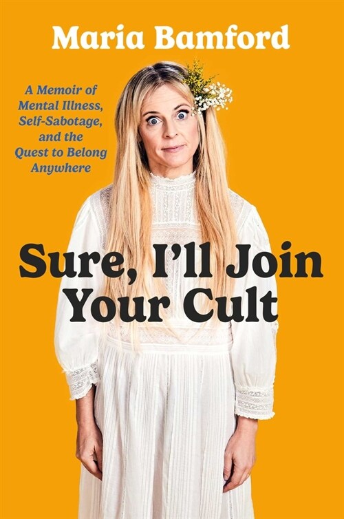 Sure, Ill Join Your Cult: A Memoir of Mental Illness and the Quest to Belong Anywhere (Hardcover)