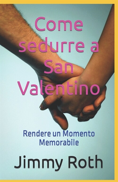 Come sedurre a San Valentino: Rendere un Momento Memorabile (Paperback)