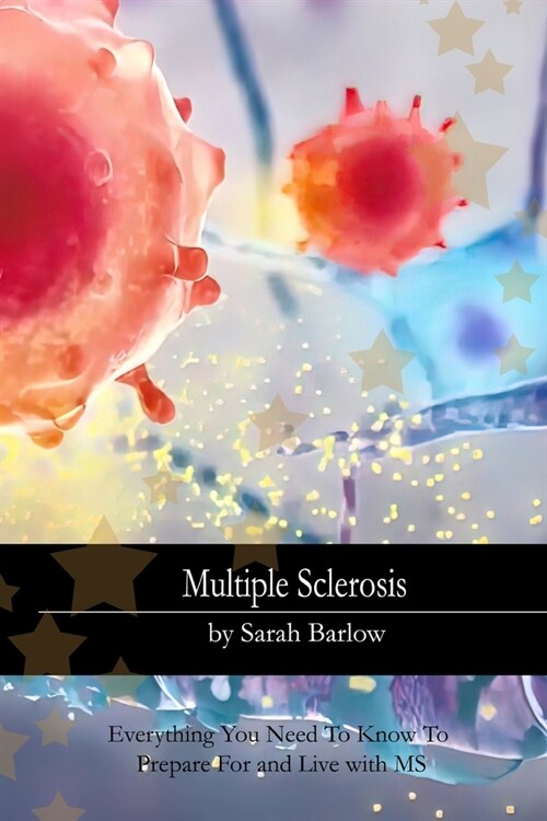Multiple Sclerosis: Everything You Need To Know To Prepare For and Live with MS (Paperback)