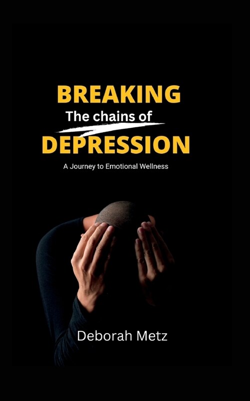 Breaking the Chains of Depression: A Journey to Emotional Wellness (Paperback)