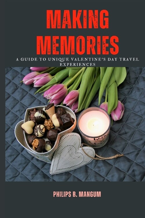 Making Memories: A Guide to Unique Valentines Day Travel Experiences (Paperback)