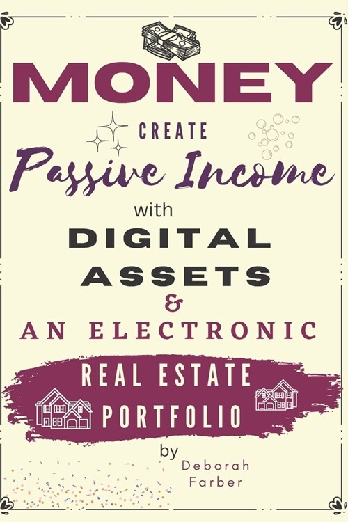 Money: Create Passive Income with Digital Assets & an Electronic Real Estate Portfolio (Paperback)