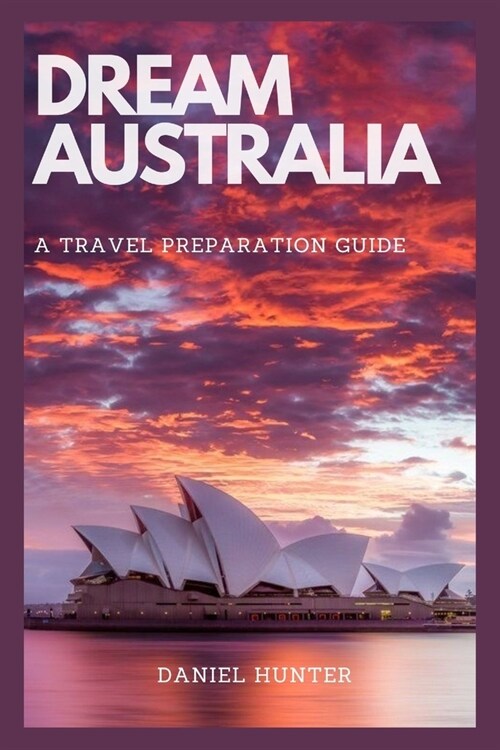 Dream Australia: A Travel Preparation Guide (Paperback)