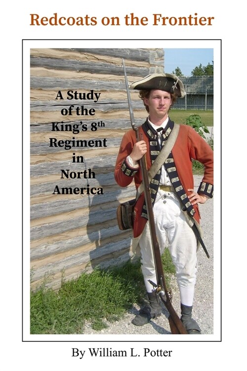 Redcoats on the Frontier: A Study of the Kings 8th Regiment in North America (Paperback)