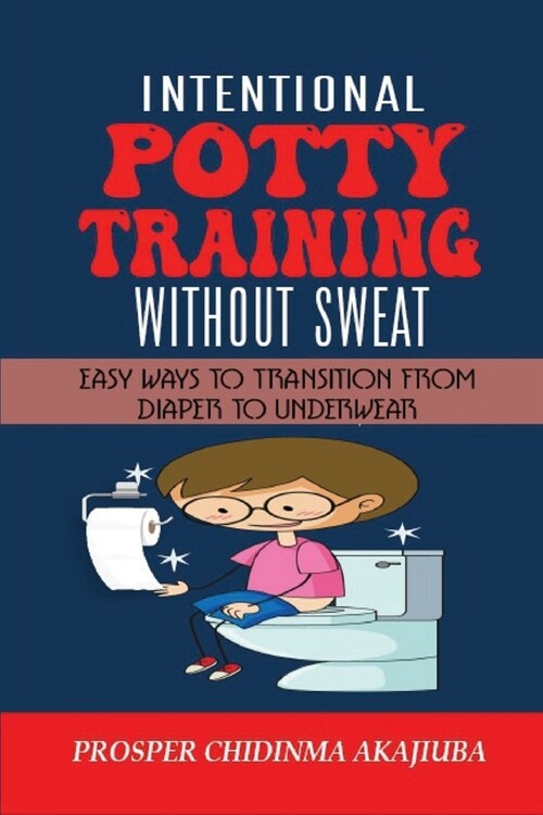 Intentional Potty Training Without Sweat: Easy Ways to Transition from Diaper to Underwear (Paperback)