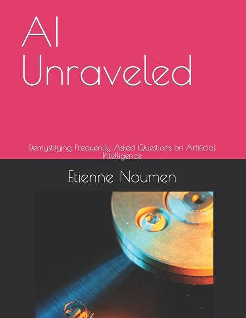 AI Unraveled: Demystifying Frequently Asked Questions on Artificial Intelligence (Paperback)