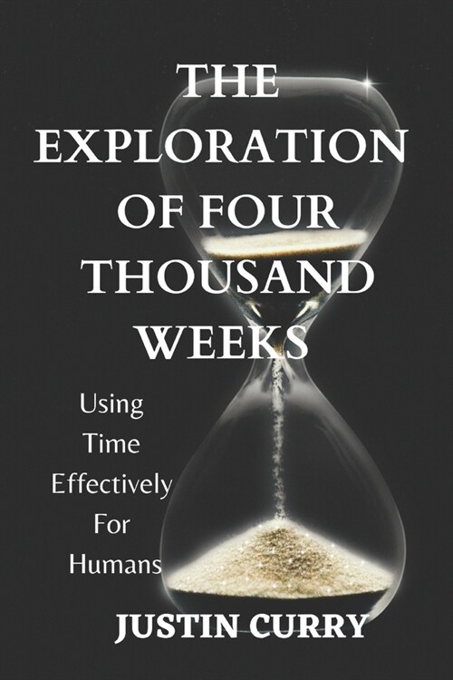 The Exploration of Four Thousand Weeks: Using Time Effectively for Humans (Paperback)