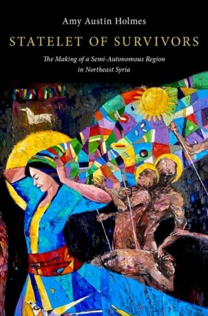 Statelet of Survivors: The Making of a Semi-Autonomous Region in Northeast Syria (Hardcover)