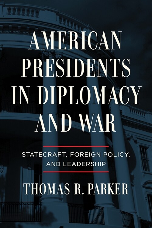 American Presidents in Diplomacy and War: Statecraft, Foreign Policy, and Leadership (Hardcover)