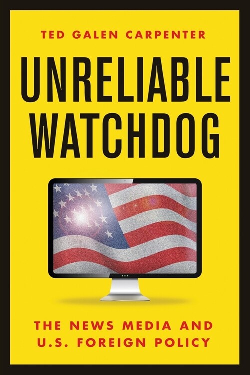 Unreliable Watchdog: The News Media and U.S. Foreign Policy (Paperback)