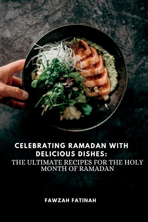 Celebrating Ramadan with Delicious Dishes: The ultimate Recipes for the Holy Month of Ramadan (Paperback)