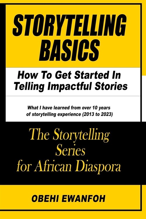 Storytelling Basics: How To Get Started In Telling Impactful Stories (Paperback)