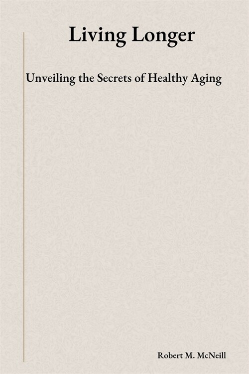 Living Longer: Unveiling the Secrets of Healthy Aging (Paperback)