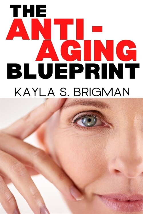 The Anti-Aging Blueprint: A Step-by-Step Guide to Slowing Down the Aging Process (Paperback)