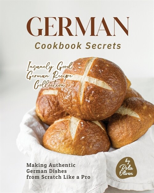 German Cookbook Secrets: Making Authentic German Dishes from Scratch Like a Pro (Paperback)