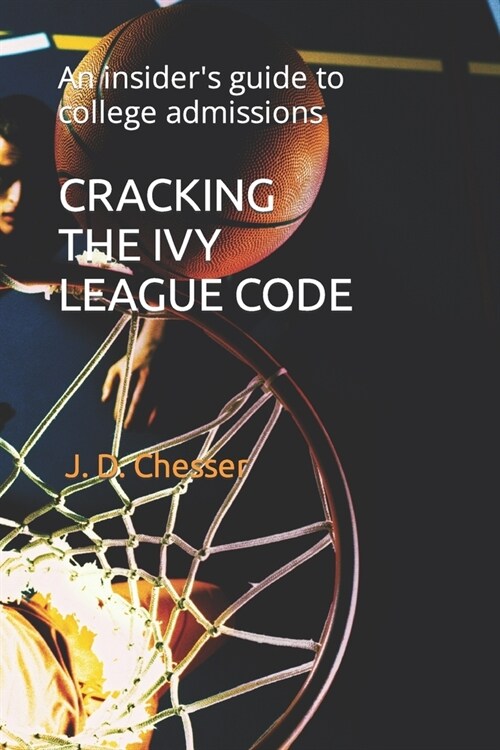 Cracking the Ivy League Code: An insiders guide to college admissions (Paperback)