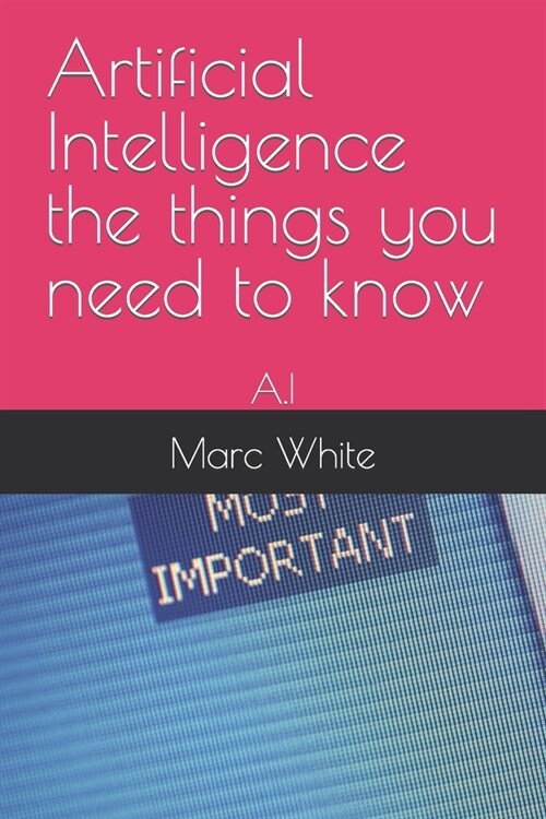 Artificial Intelligence the things you need to know: A.I (Paperback)