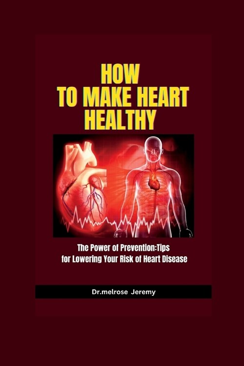 How to make heart healthy: The Power of Prevention: Tips for Lowering Your Risk of Heart Disease (Paperback)