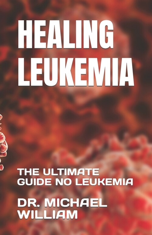 Healing Leukemia: The Ultimate Guide No Leukemia (Paperback)
