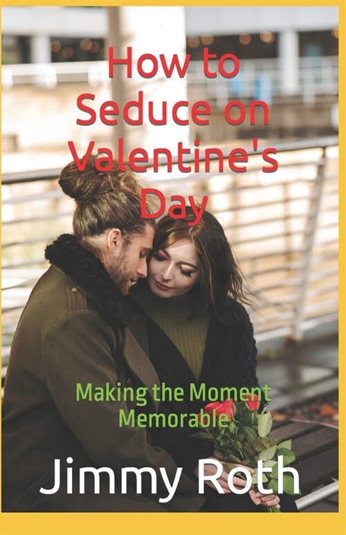 How to Seduce on Valentines Day: Making the Moment Memorable (Paperback)