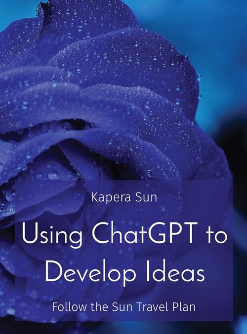 Using ChatGPT to Develop Ideas: Follow the Sun Travel Plan (Hardcover)