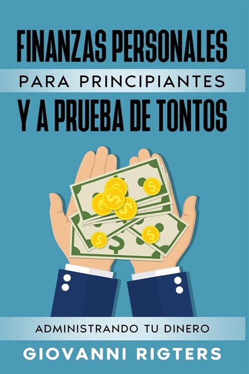 Finanzas Personales Para Principiantes Y a Prueba de Tontos: Administrando Tu Dinero (Paperback)