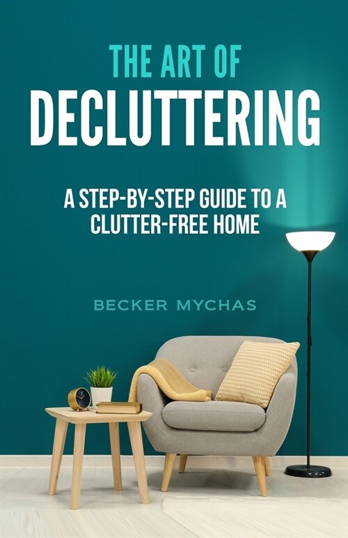 The Art of Decluttering: A Step-by-Step Guide to a Clutter-Free Home (Paperback)