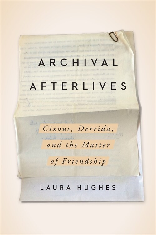 Archival Afterlives: Cixous, Derrida, and the Matter of Friendship (Hardcover)