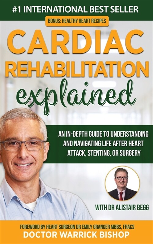 Cardiac Rehabilitation Explained: An in-Depth Guide to Understanding and Navigating Life after Heart Attack, Stenting, or Surgery (Hardcover)