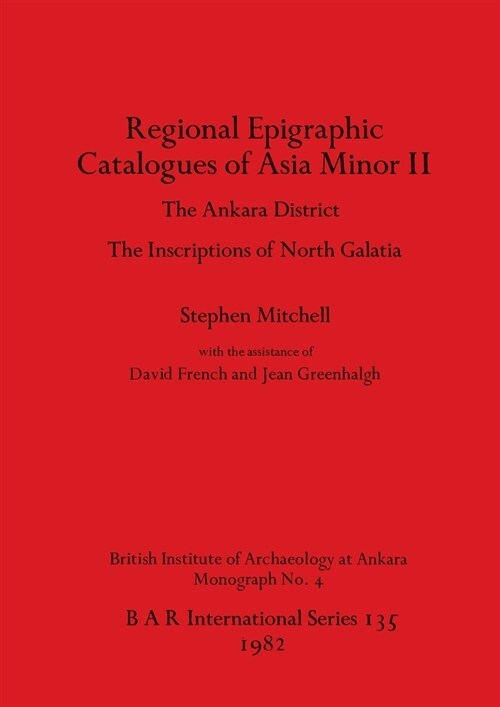 Regional Epigraphic Catalogues of Asia Minor II: The Ankara District. The Inscriptions of North Galatia (Paperback)