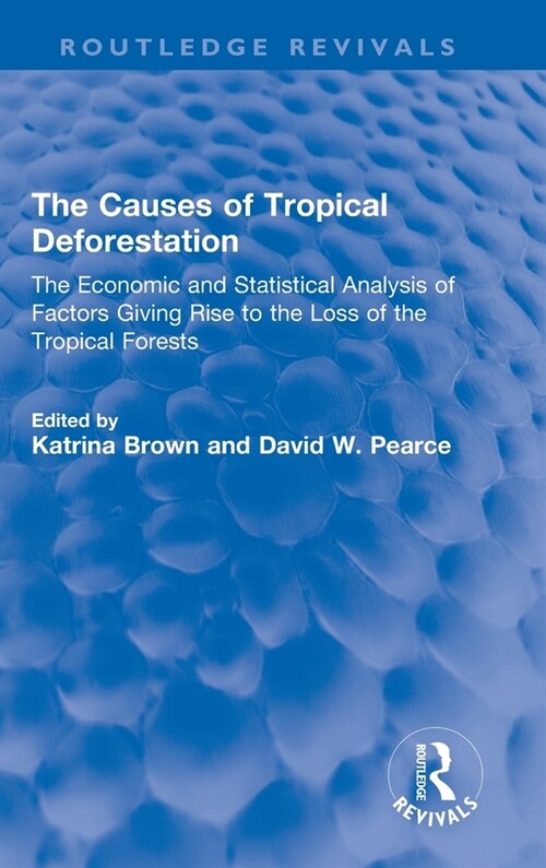 The Causes of Tropical Deforestation : The Economic and Statistical Analysis of Factors Giving Rise to the Loss of the Tropical Forests (Hardcover)