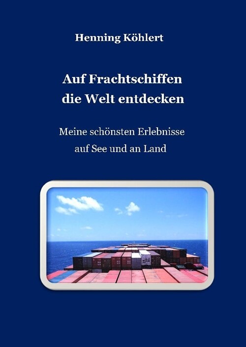 Auf Frachtschiffen die Welt entdecken: Meine sch?sten Erlebnisse auf See und an Land (Hardcover)