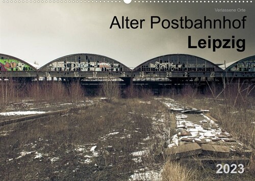 Verlassene Orte. Alter Postbahnhof Leipzig (Wandkalender 2023 DIN A2 quer) (Calendar)