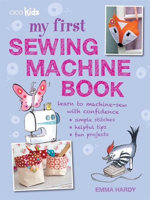 My First Sewing Machine Book : 35 Fun and Easy Projects for Children Aged 7 Years + (Paperback)