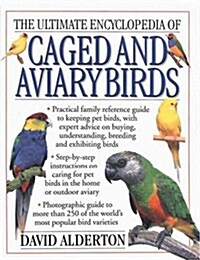 The Ultimate Encyclopedia of Caged and Aviary Birds : Practical Family Reference Guide to Keeping Pet Birds, with Expert Sdvice on Buying, Understandi (Paperback)
