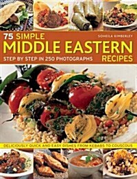 75 Simple Middle Eastern Recipes : Step by Step in 250 Photographs: Deliciously Quick and Easy Dishes from Kebabs to Couscous (Paperback)