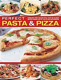 Perfect Pasta & Pizza : Fabulous Food Italian-style, with 60 Classic Recipes Shown Step by Step in 300 Photographs (Paperback)