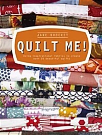 Quilt Me! : Using inspirational fabrics to create over 20 beautiful quilts (Hardcover)
