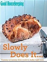 Good Housekeeping Slowly Does it... : Yummy scrummy slow-cook to make right now (Paperback)