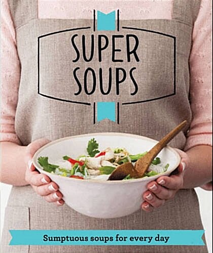 Super Soups : Sumptuous soups for every day (Paperback)