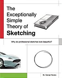 The Exceptionally Simple Theory of Sketching: Why Do Professional Sketches Look Beautiful? [With Practice Sheets] (Paperback)