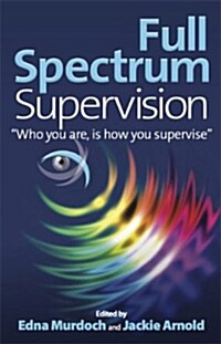Full Spectrum Supervision : Who you are, is how you supervise (Paperback)