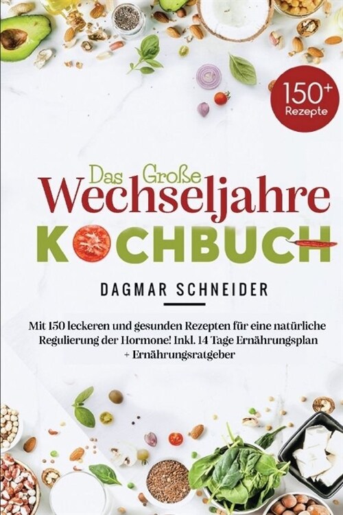 Das gro? Wechseljahre Kochbuch: Mit 150 leckeren und gesunden Rezepten f? eine nat?liche Regulierung der Hormone! Inkl. 14 Tage Ern?rungsplan + Er (Paperback)