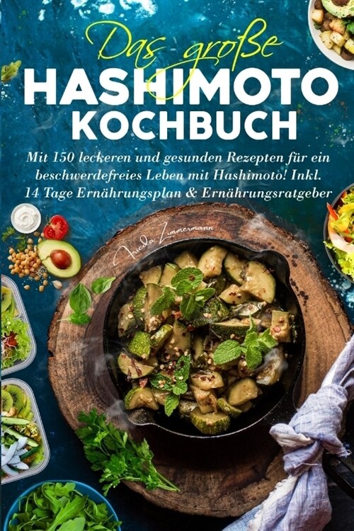 Das große Hashimoto Kochbuch - Mit 150 leckeren und gesunden Rezepten fur ein beschwerdefreies Leben mit Hashimoto! (Paperback)