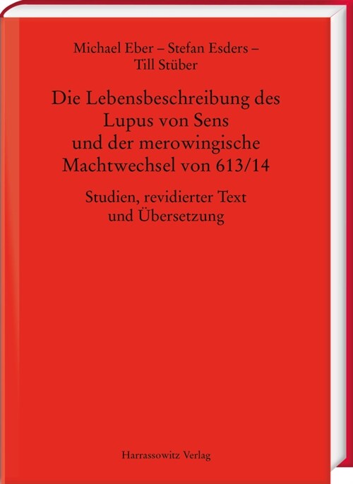 Die Lebensbeschreibung Des Lupus Von Sens Und Der Merowingische Machtwechsel Von 613/14: Studien, Revidierter Text Und Ubersetzung (Hardcover)