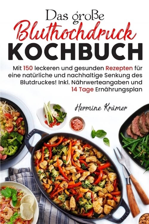 Das große Bluthochdruck Kochbuch - Mit 150 leckeren und gesunden Rezepten fur eine naturliche & nachhaltige Senkung des Blutdruckes! (Paperback)