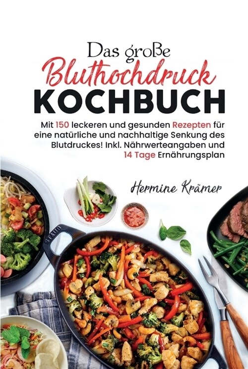 Das große Bluthochdruck Kochbuch - Mit 150 leckeren und gesunden Rezepten fur eine naturliche & nachhaltige Senkung des Blutdruckes! (Hardcover)