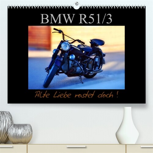 BMW R 51/3 - Alte Liebe rostet doch (Premium, hochwertiger DIN A2 Wandkalender 2023, Kunstdruck in Hochglanz) (Calendar)